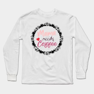 Mom Shirt-Mama Needs Coffee T Shirt-Coffee Lover-Funny Shirt for Mom-Shirt with Saying-Weekend Tee-Unisex Women Graphic T Shirt-Gift for Her Long Sleeve T-Shirt